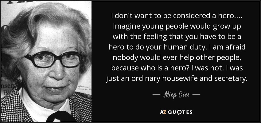 quote-i-don-t-want-to-be-considered-a-hero-imagine-young-people-would-grow-up-with-the-feeling-miep-gies-57-99-26
